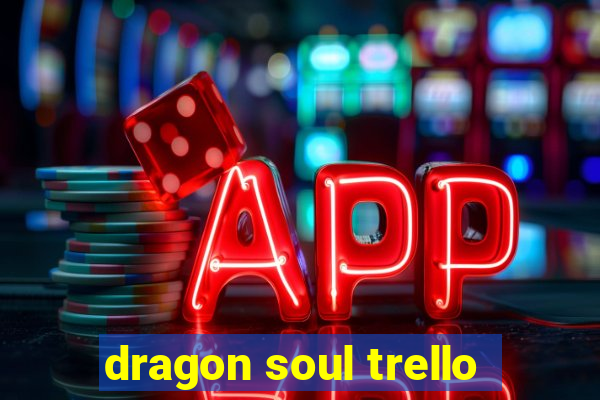 dragon soul trello